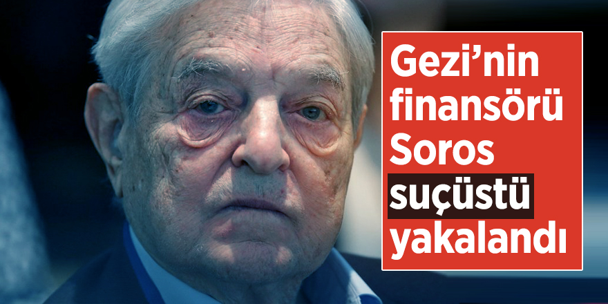 Gezi’nin finansörü Soros suçüstü yakalandı