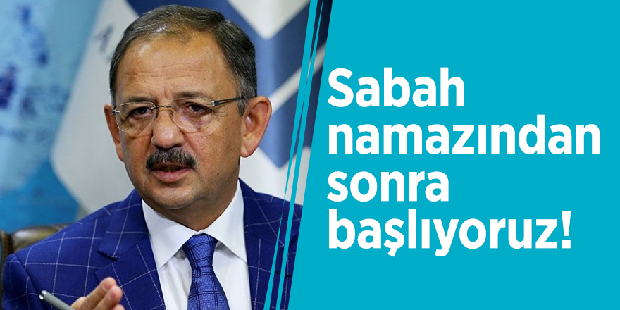 Özhaseki : Sabah namazından sonra başlıyoruz!
