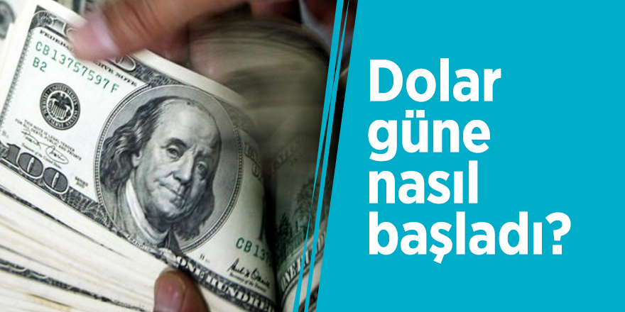 Dolar güne nasıl başladı?