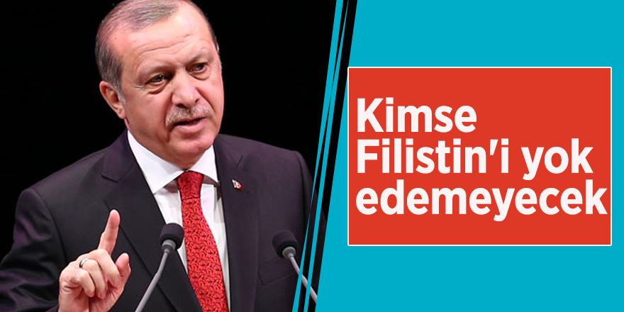 Cumhurbaşkanı Erdoğan: Kimse Filistin'i yok edemeyecek
