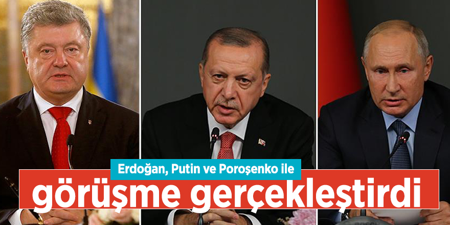 Erdoğan, Putin ve Poroşenko ile görüşme gerçekleştirdi