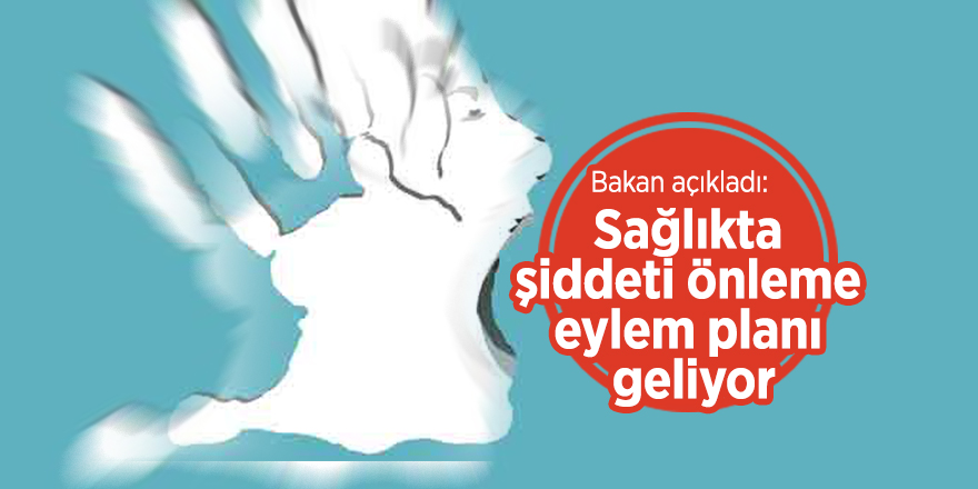 Bakan açıkladı: Sağlıkta şiddeti önleme eylem planı geliyor
