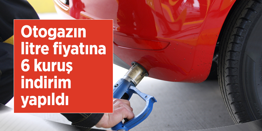 Otogazın litre fiyatına 6 kuruş indirim yapıldı