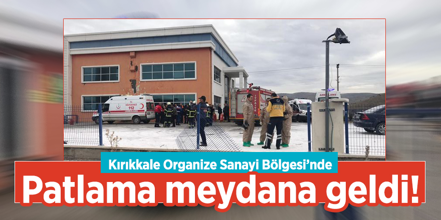 Kırıkkale Organize Sanayi Bölgesi’nde patlama meydana geldi!