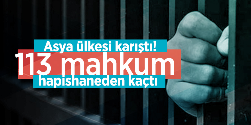 Asya ülkesi karıştı! 113 mahkum hapishaneden kaçtı