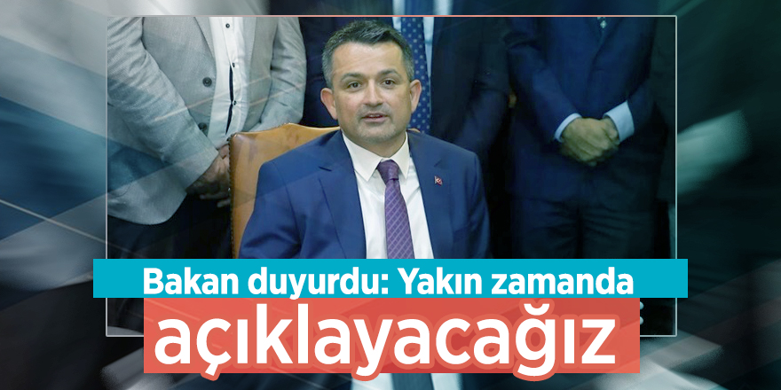 Bakan duyurdu: Yakın zamanda açıklayacağız