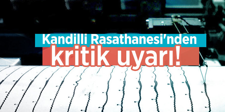 Kandilli Rasathanesi'nden kritik uyarı!