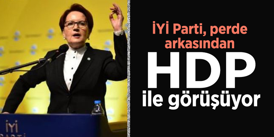 "İYİ Parti, perde arkasından HDP ile görüşüyor"