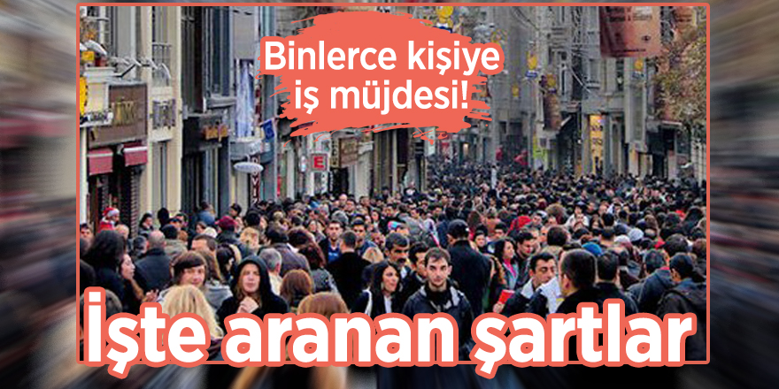Binlerce kişiye iş müjdesi! İşte aranan şartlar