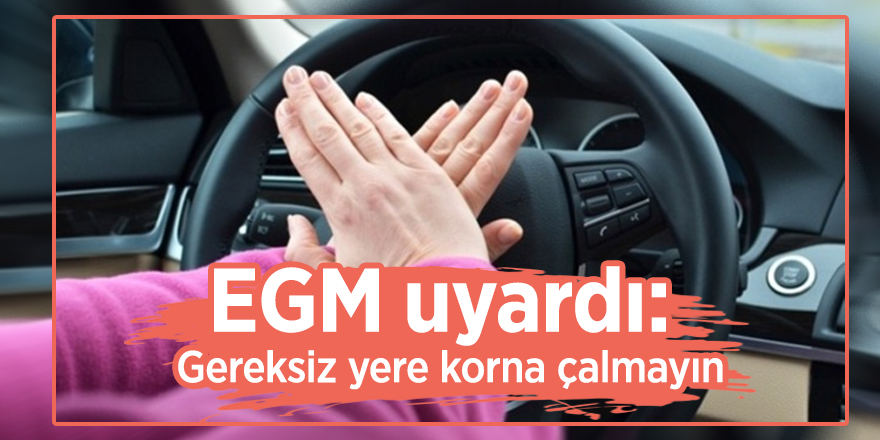 EGM uyardı: Gereksiz yere korna çalmayın