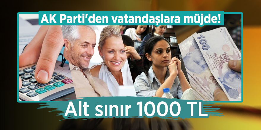 AK Parti'den vatandaşlara müjde! Alt sınır 1000 TL