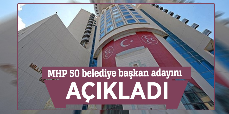 MHP 50 belediye başkan adayını açıkladı