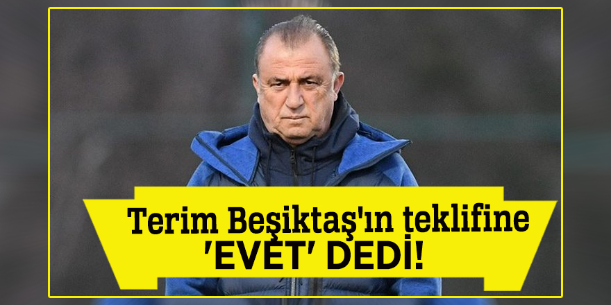 Terim Beşiktaş'ın teklifine 'evet' dedi!