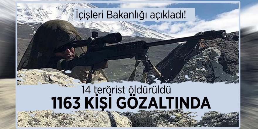 İçişleri Bakanlığı açıkladı! 14 terörist öldürüldü, 1163 kişi gözaltında