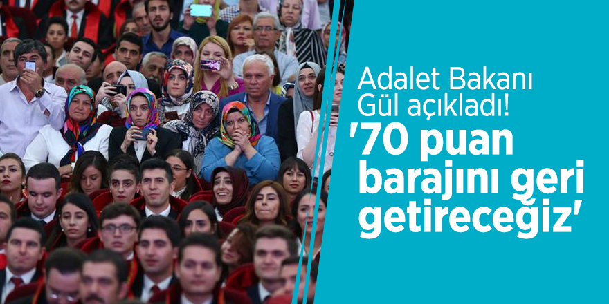 Adalet Bakanı Gül açıkladı! '70 puan barajını geri getireceğiz'