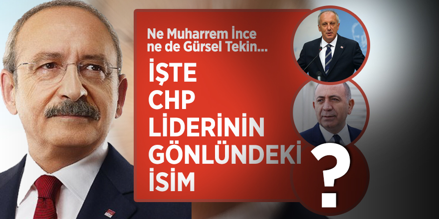 Ne Muharrem İnce ne de Gürsel Tekin... İşte CHP liderinin gönlündeki isim