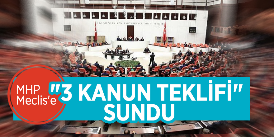 MHP, Meclis'e "3 Kanun Teklifi" sundu
