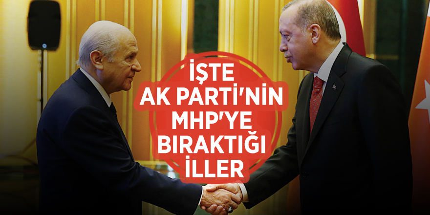İşte AK Parti'nin MHP'ye bıraktığı iller