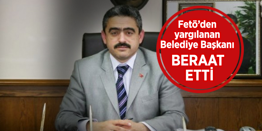 FETÖ’den yargılanan Belediye başkanı beraat etti