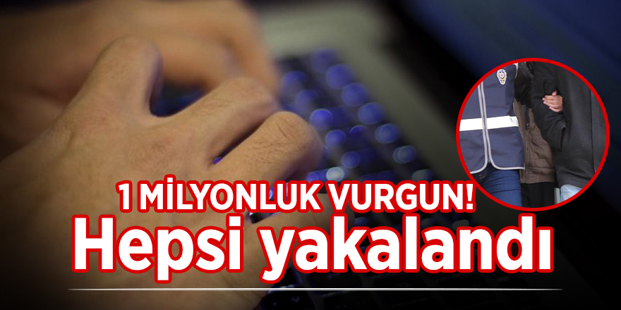 1 milyonluk vurgun! Hepsi yakalandı
