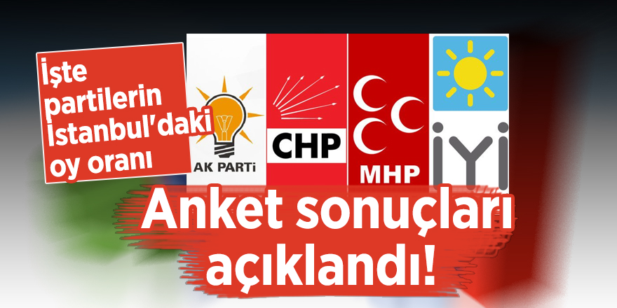 Anket sonuçları açıklandı! İşte partilerin İstanbul'daki oy oranı