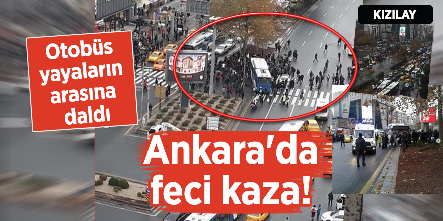 Ankara Kızılay'da feci kaza! Otobüs yayaların arasına daldı