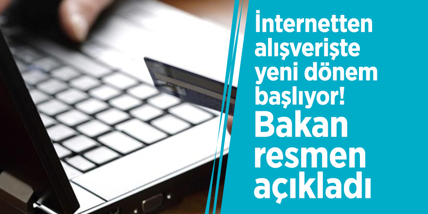 İnternetten alışverişte yeni dönem başlıyor! Bakan resmen açıkladı