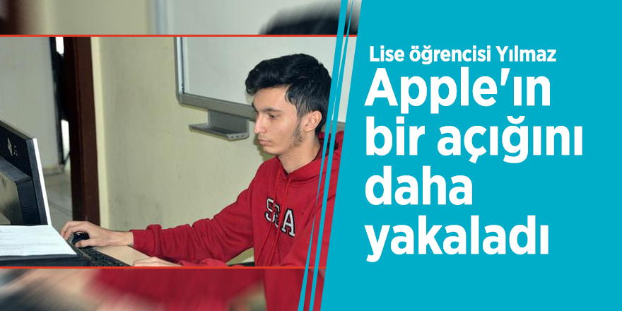 Lise öğrencisi Yılmaz Apple’ın ikinci açığını yakaladı