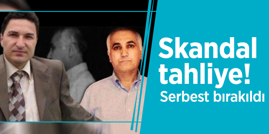 Skandal tahliye! Serbest bırakıldı