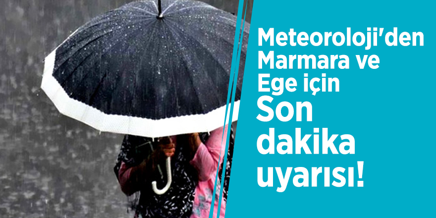 Meteoroloji'den Marmara ve Ege için son dakika uyarısı!