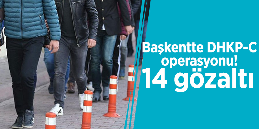 Başkentte DHKP-C operasyonu! 14 gözaltı