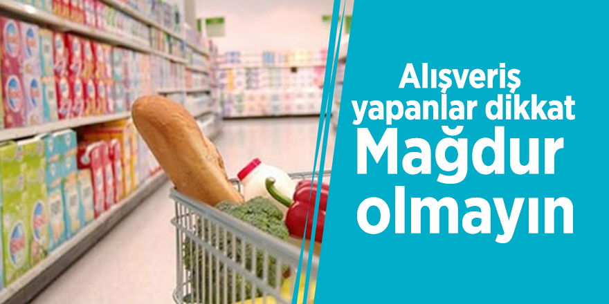 Alışveriş yapanlar dikkat! Mağdur olmayın