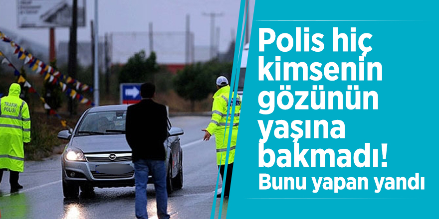 Polis hiç kimsenin gözünün yaşına bakmadı! Bunu yapan yandı