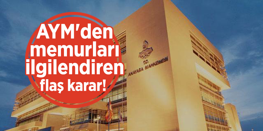 AYM'den memurları ilgilendiren flaş karar!