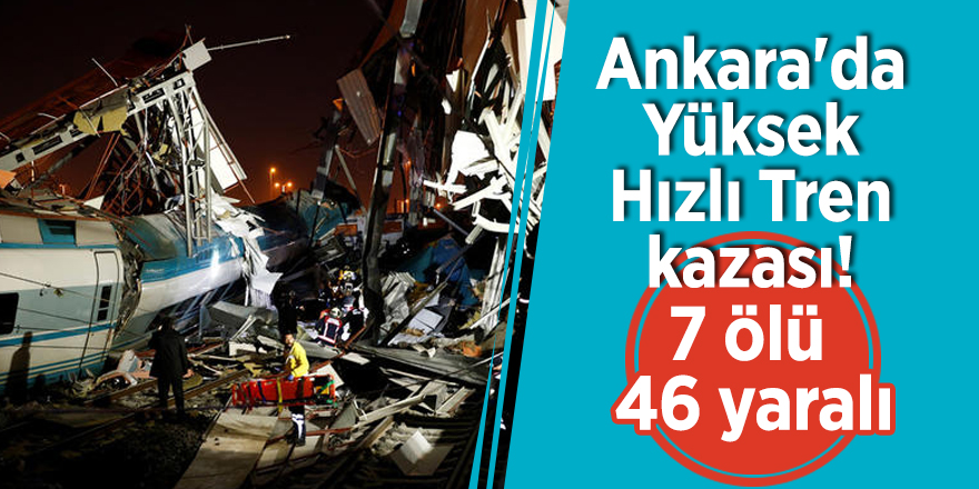 Ankara'da Yüksek Hızlı Tren kazası! 7 ölü 46 yaralı
