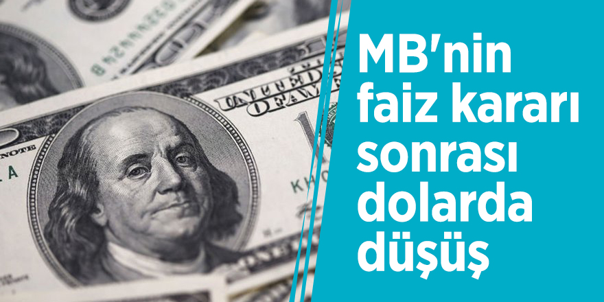 MB'nin faiz kararı sonrası dolarda düşüş