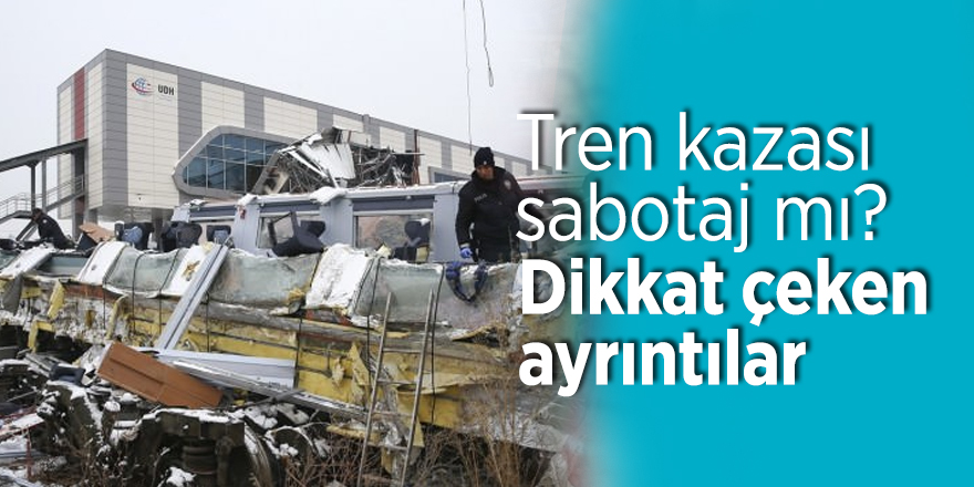 Tren kazası sabotaj mı? Dikkat çeken ayrıntılar