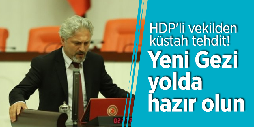 HDP'li vekilden küstah tehdit! 'Yeni Gezi yolda hazır olun'