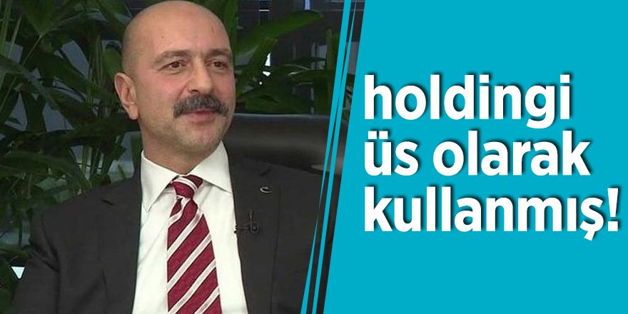 Akın İpek, holdingi üs olarak kullanmış!