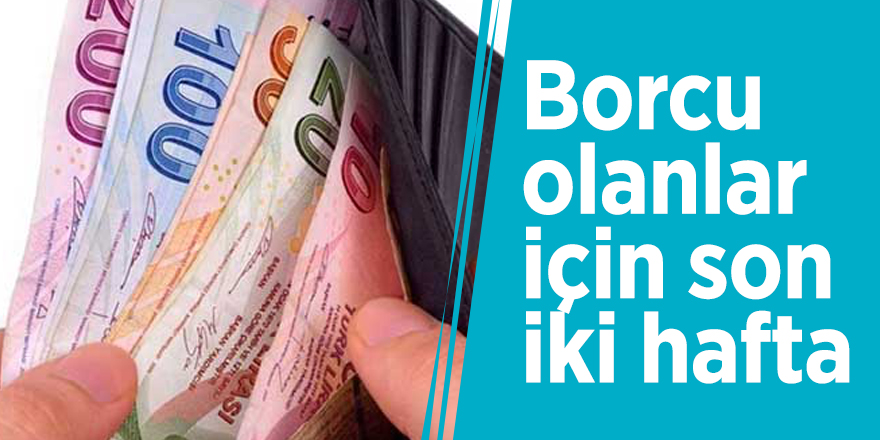 Borcu olanlar için son iki hafta