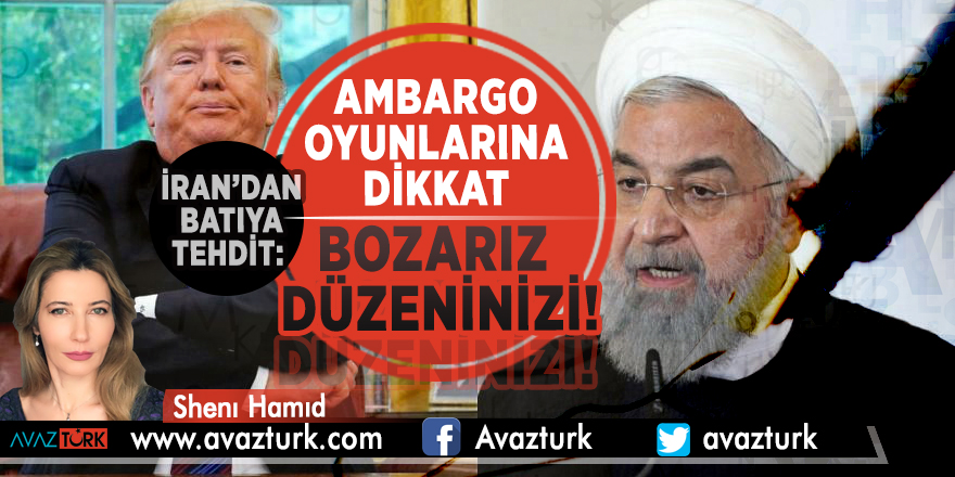 İRAN’DAN BATIYA TEHDİT: AMBARGO OYUNLARINA DİKKAT; BOZARIZ DÜZENİNİZİ!