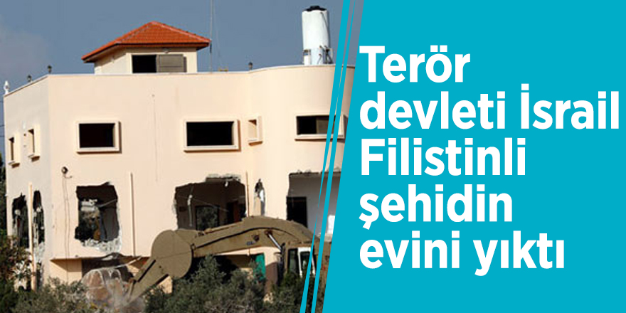 Terör devleti İsrail, Filistinli şehidin evini yıktı