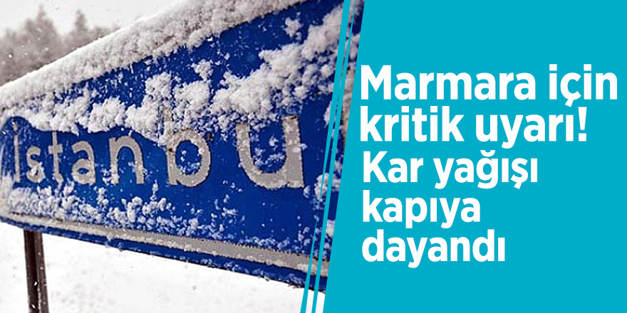 Marmara için kritik uyarı! Kar yağışı kapıya dayandı