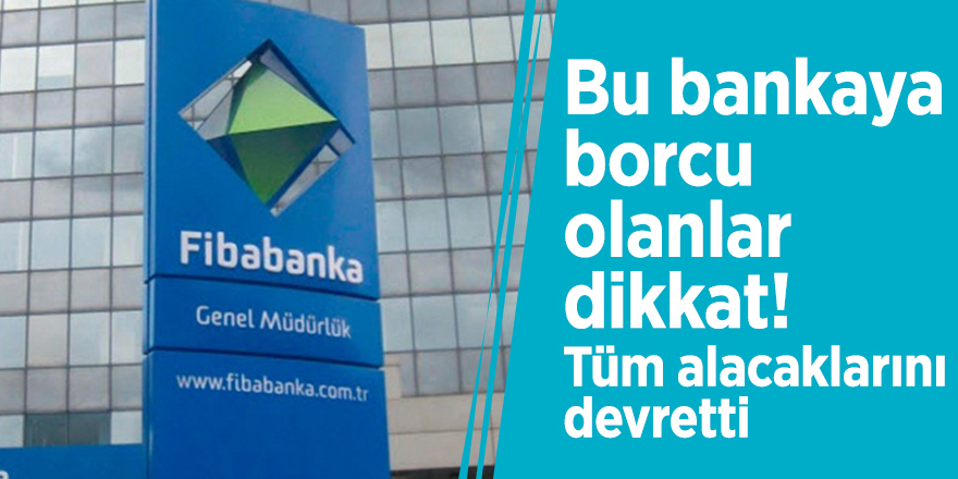 Bu bankaya borcu olanlar dikkat! Tüm alacaklarını devretti