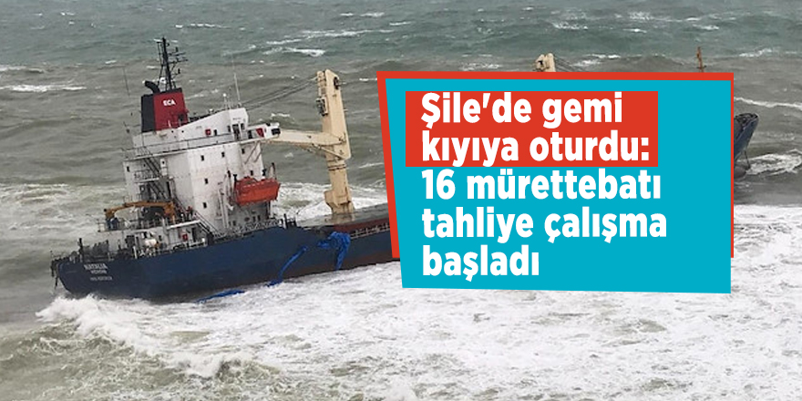 Şile'de gemi kıyıya oturdu: 16 mürettebatı tahliye çalışma başladı