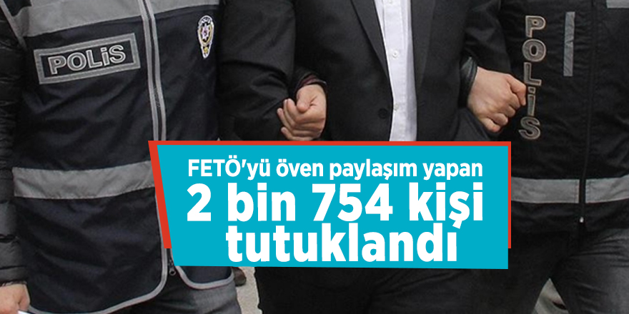 FETÖ'yü öven paylaşım yapan 2 bin 754 kişi tutuklandı