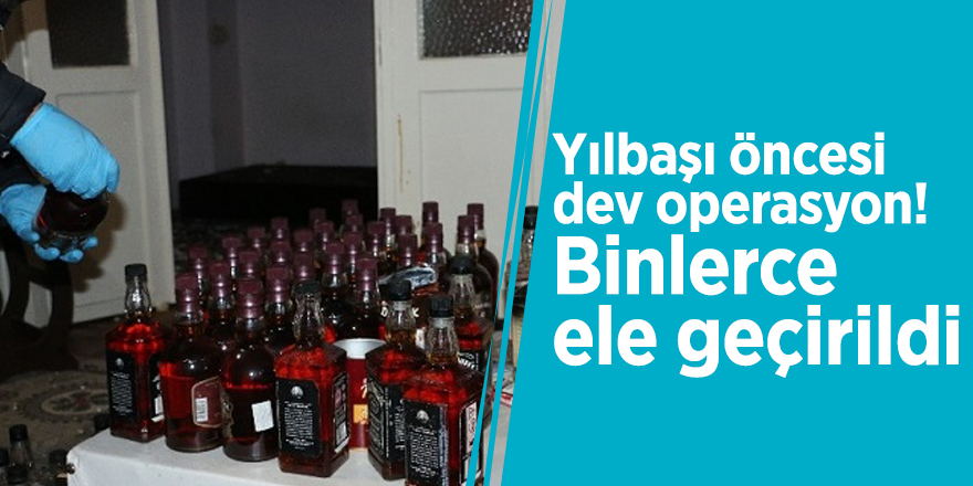 Yılbaşı öncesi dev operasyon! Binlerce ele geçirildi