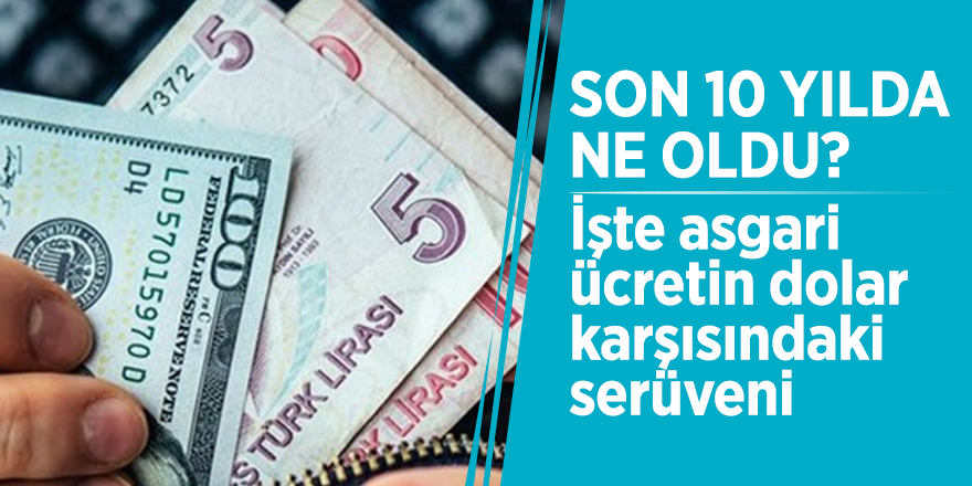 Son 10 yılda ne oldu? İşte asgari ücretin dolar karşısındaki serüveni