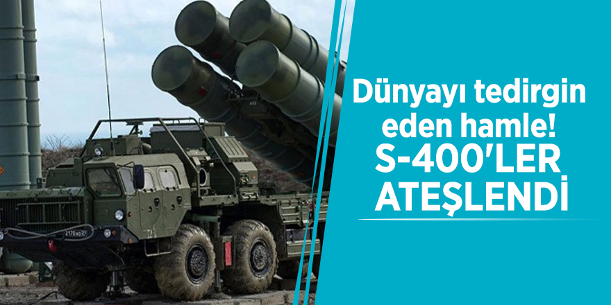 Dünyayı tedirgin eden hamle! S-400'ler ateşlendi