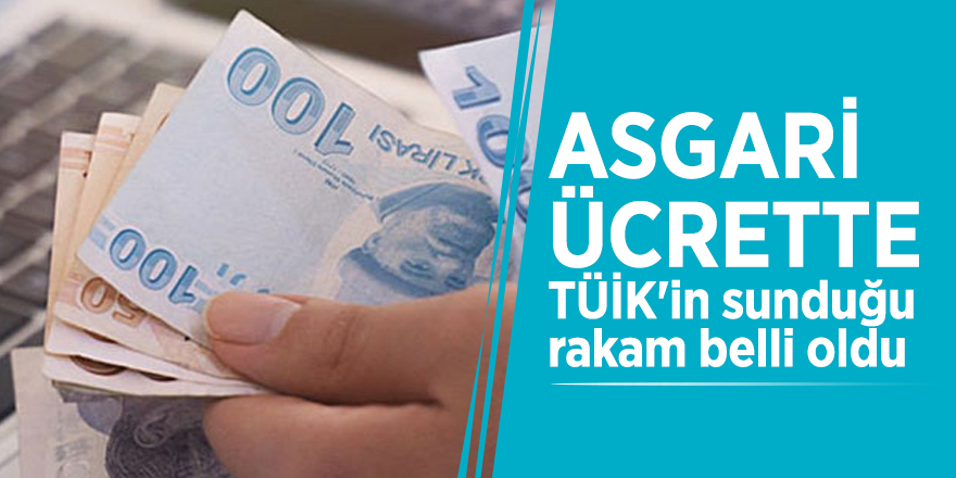 Asgari ücrette TÜİK'in sunduğu rakam belli oldu